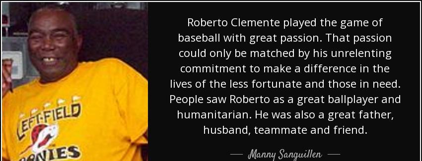 quote roberto clemente played the game of baseball with great passion that passion could only manny sanguillen Quotes
