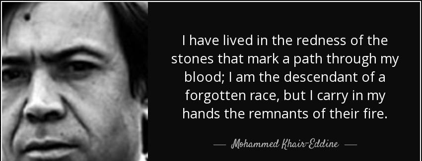 quote i have lived in the redness of the stones that mark a path through my blood i am the mohammed khair eddine Quotes