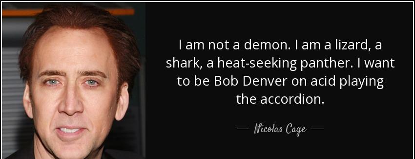 quote i am not a demon i am a lizard a shark a heat seeking panther i want to be bob denver nicolas cage Quotes