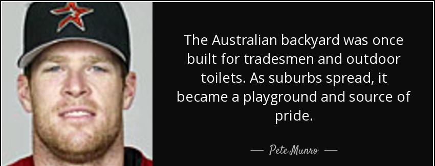 quote the australian backyard was once built for tradesmen and outdoor toilets as suburbs pete munro Quotes