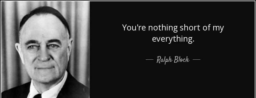quote you re nothing short of my everything ralph block Quotes