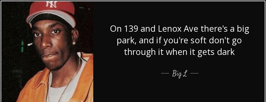 quote on 139 and lenox ave there s a big park and if you re soft don t go through it when big l Quotes