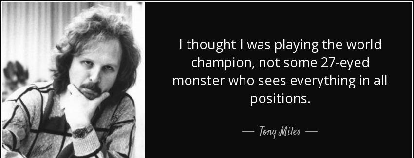 quote i thought i was playing the world champion not some 27 eyed monster who sees everything tony miles Quotes