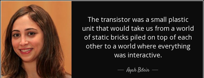 quote the transistor was a small plastic unit that would take us from a world of static bricks ayah bdeir Quotes
