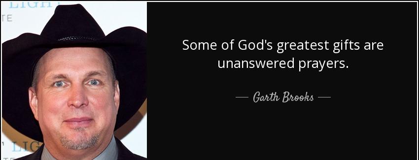 quote some of god s greatest gifts are unanswered prayers garth brooks Quotes