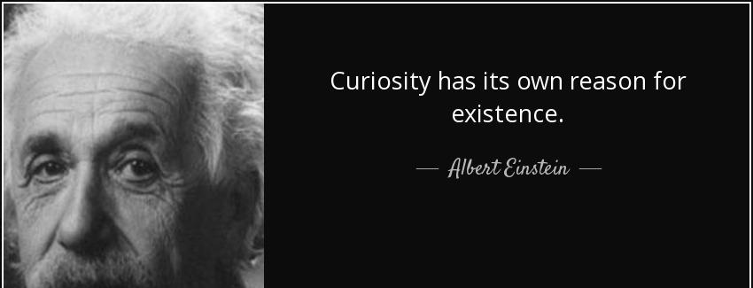 quote curiosity has its own reason for existence albert einstein Quotes