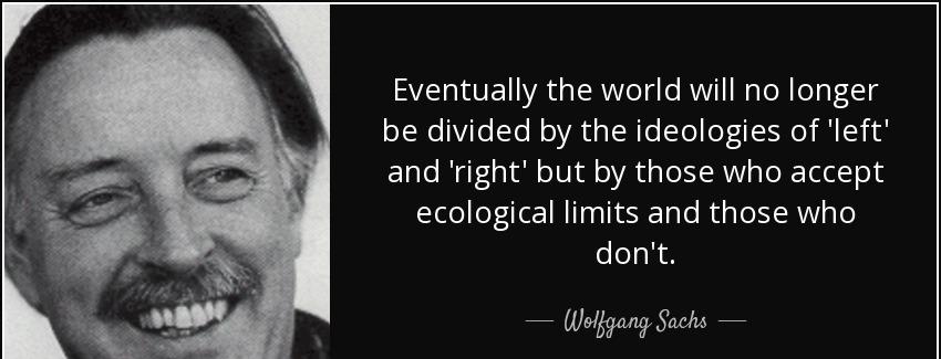 quote eventually the world will no longer be divided by the ideologies of left and right but wolfgang sachs Quotes