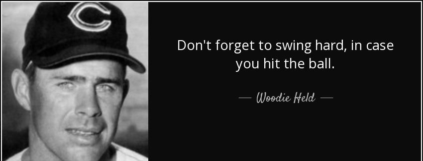 quote don t forget to swing hard in case you hit the ball woodie held Quotes