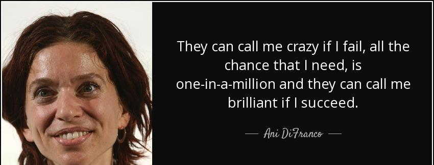 quote they can call me crazy if i fail all the chance that i need is one in a million and ani difranco Quotes