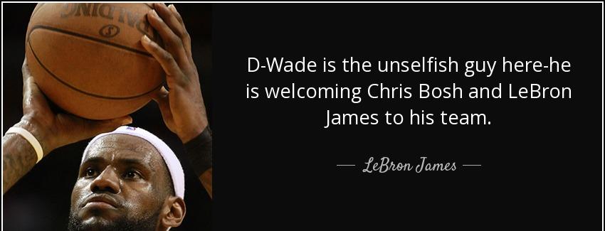 quote d wade is the unselfish guy here he is welcoming chris bosh and lebron james to his lebron james Quotes