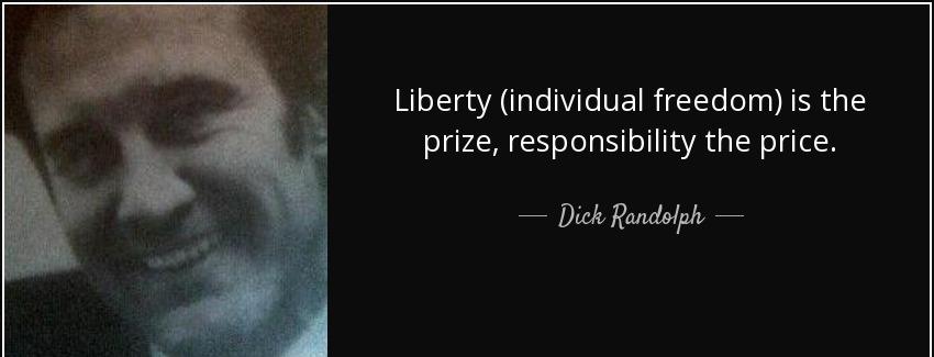 quote liberty individual freedom is the prize responsibility the price dick randolph Quotes