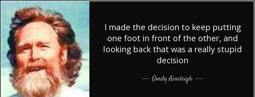 quote i made the decision to keep putting one foot in front of the other and looking back gordy ainsleigh Quotes