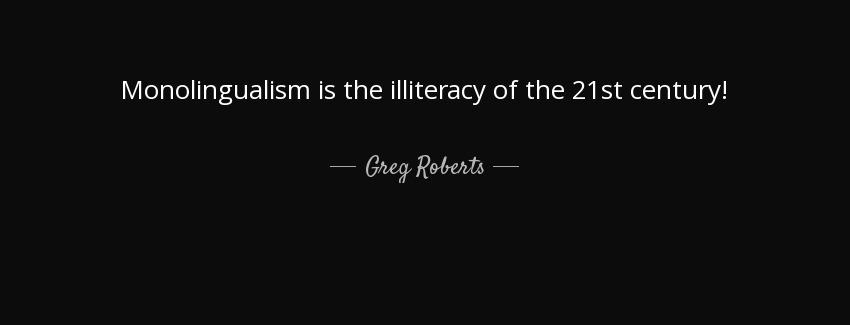 quote monolingualism is the illiteracy of the 21st century greg roberts Quotes