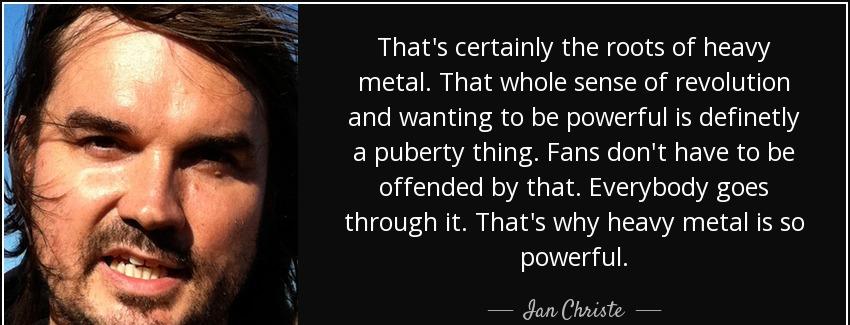 quote that s certainly the roots of heavy metal that whole sense of revolution and wanting ian christe Quotes