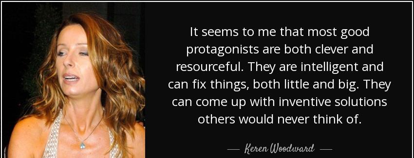 quote it seems to me that most good protagonists are both clever and resourceful they are keren woodward Quotes