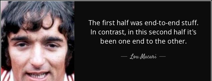quote the first half was end to end stuff in contrast in this second half it s been one end lou macari Quotes