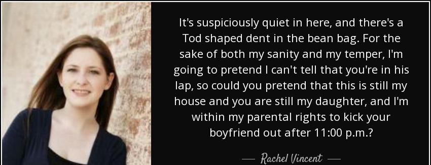 quote it s suspiciously quiet in here and there s a tod shaped dent in the bean bag for the rachel vincent Quotes