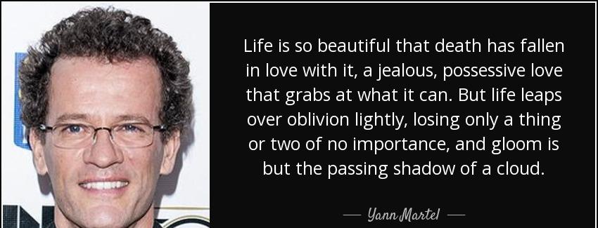 quote life is so beautiful that death has fallen in love with it a jealous possessive love yann martel Quotes