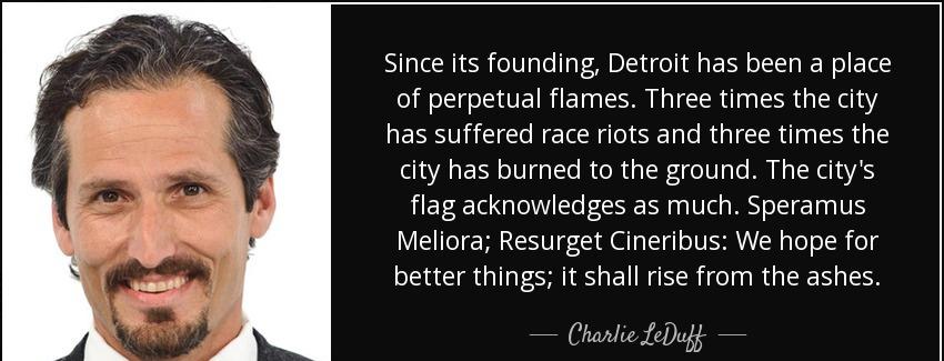 quote since its founding detroit has been a place of perpetual flames three times the city charlie leduff Quotes