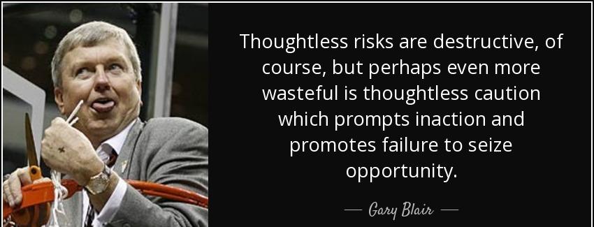 quote thoughtless risks are destructive of course but perhaps even more wasteful is thoughtless gary blair Quotes