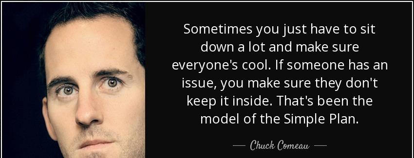 quote sometimes you just have to sit down a lot and make sure everyone s cool if someone has chuck comeau Quotes