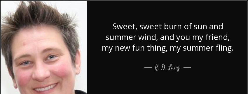 quote sweet sweet burn of sun and summer wind and you my friend my new fun thing my summer k d lang Quotes