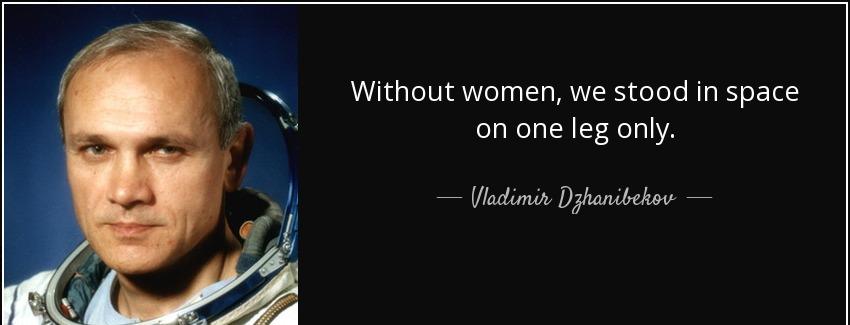 quote without women we stood in space on one leg only vladimir dzhanibekov Quotes
