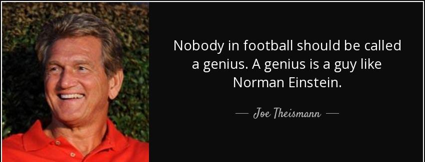 quote nobody in football should be called a genius a genius is a guy like norman einstein joe theismann Quotes