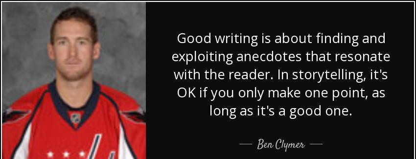 quote good writing is about finding and exploiting anecdotes that resonate with the reader ben clymer Quotes