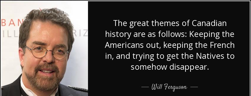 quote the great themes of canadian history are as follows keeping the americans out keeping will ferguson Quotes
