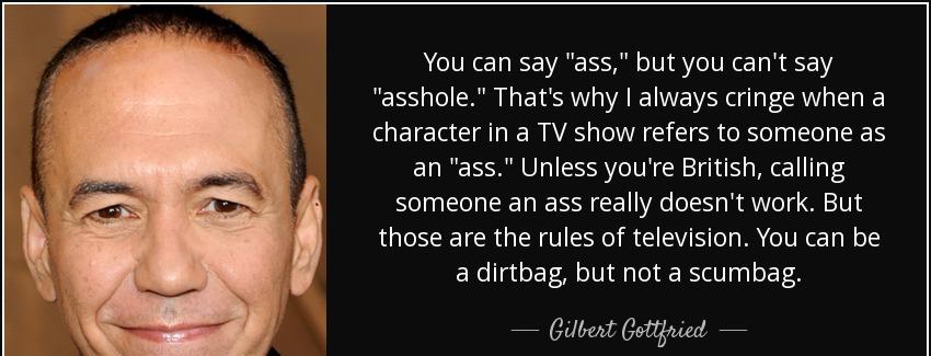 quote you can say ass but you can t say asshole that s why i always cringe when a character gilbert gottfried Quotes