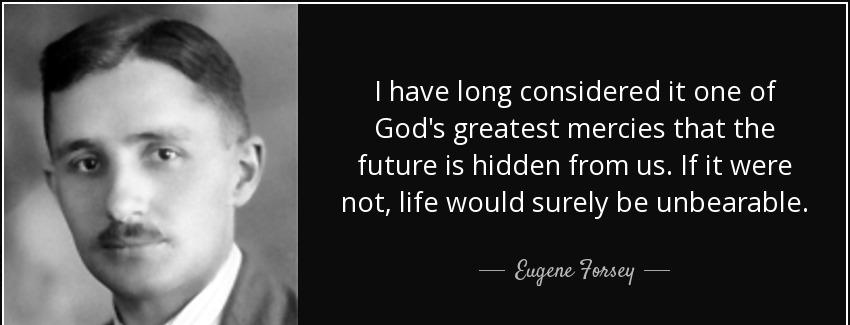 quote i have long considered it one of god s greatest mercies that the future is hidden from eugene forsey Quotes