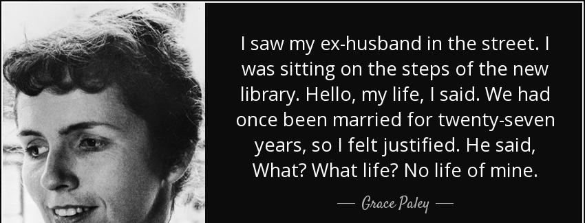 quote i saw my ex husband in the street i was sitting on the steps of the new library hello grace paley Quotes