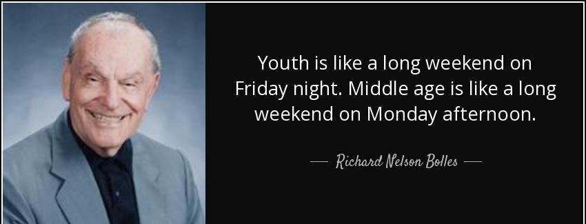 quote youth is like a long weekend on friday night middle age is like a long weekend on monday richard nelson bolles Quotes
