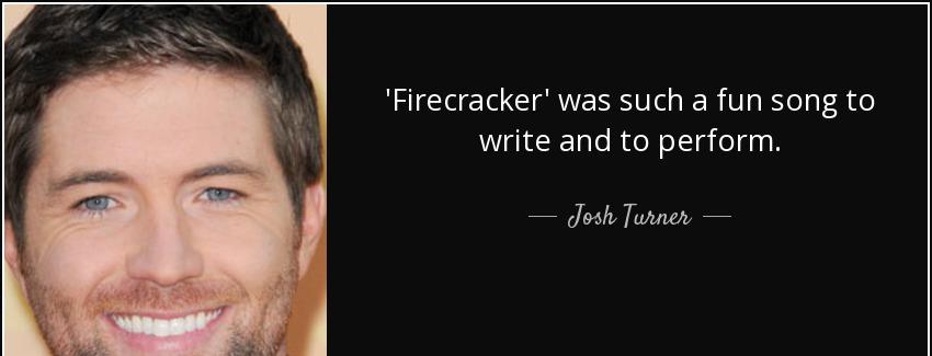 quote firecracker was such a fun song to write and to perform josh turner Quotes