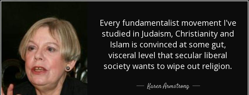 quote every fundamentalist movement i ve studied in judaism christianity and islam is convinced karen armstrong Quotes