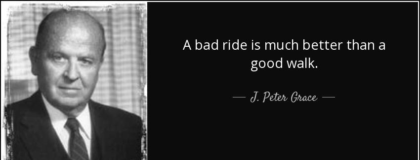 quote a bad ride is much better than a good walk j peter grace Quotes
