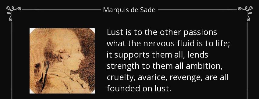 quote lust is to the other passions what the nervous fluid is to life it supports them all marquis de sade Quotes