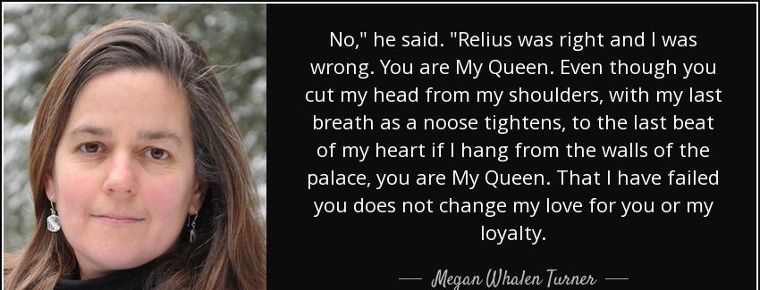 quote no he said relius was right and i was wrong you are my queen even though you cut my megan whalen turner Quotes