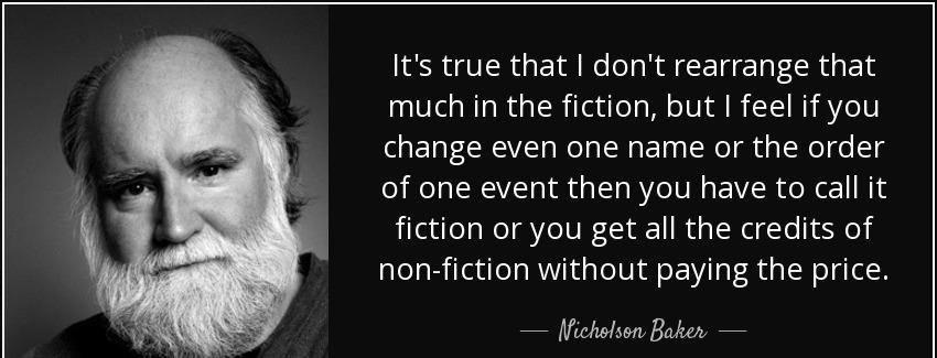 quote it s true that i don t rearrange that much in the fiction but i feel if you change even nicholson baker Quotes