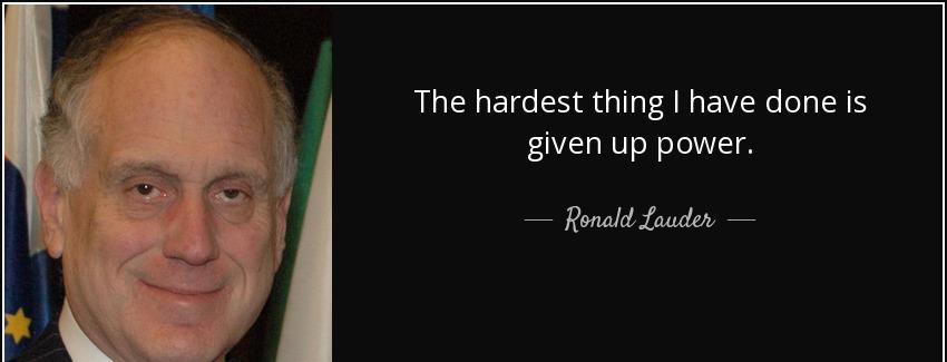 quote the hardest thing i have done is given up power ronald lauder Quotes
