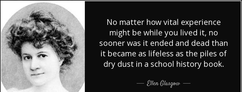 quote no matter how vital experience might be while you lived it no sooner was it ended and ellen glasgow Quotes