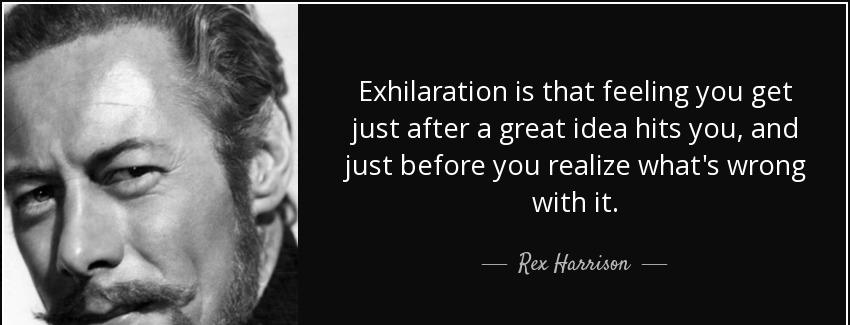 quote exhilaration is that feeling you get just after a great idea hits you and just before rex harrison Quotes