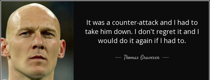 quote it was a counter attack and i had to take him down i don t regret it and i would do thomas gravesen Quotes
