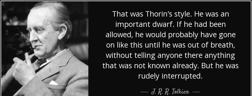 quote that was thorin s style he was an important dwarf if he had been allowed he would probably j r r tolkien Quotes