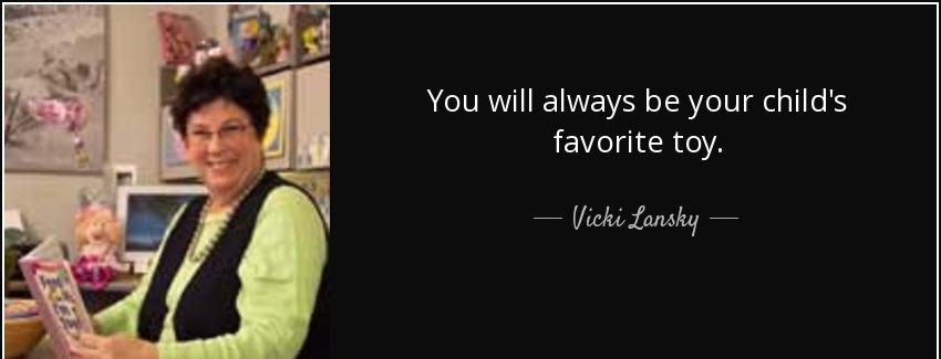 quote you will always be your child s favorite toy vicki lansky Quotes