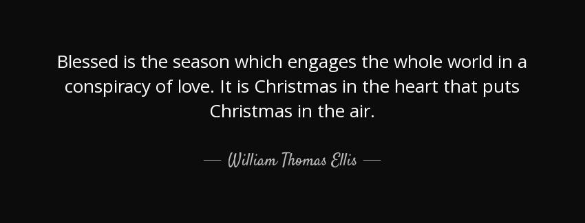 quote blessed is the season which engages the whole world in a conspiracy of love it is christmas william thomas ellis Quotes