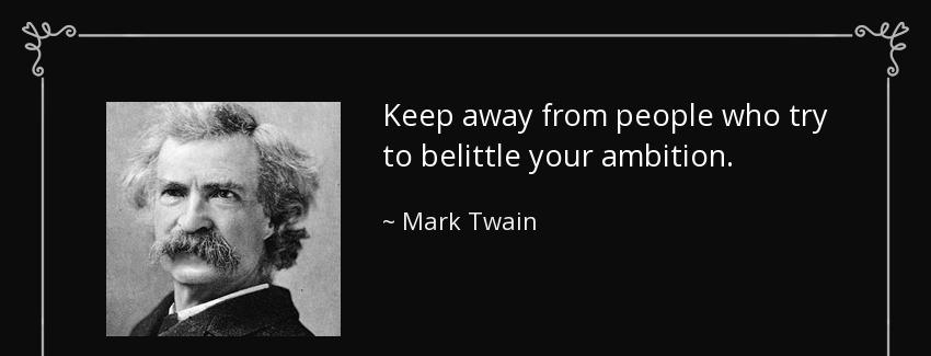 quote keep away from people who try to belittle your ambition mark twain Quotes