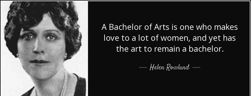 quote a bachelor of arts is one who makes love to a lot of women and yet has the art to remain helen rowland Quotes