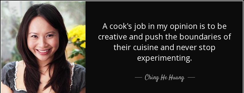 quote a cook s job in my opinion is to be creative and push the boundaries of their cuisine ching he huang Quotes